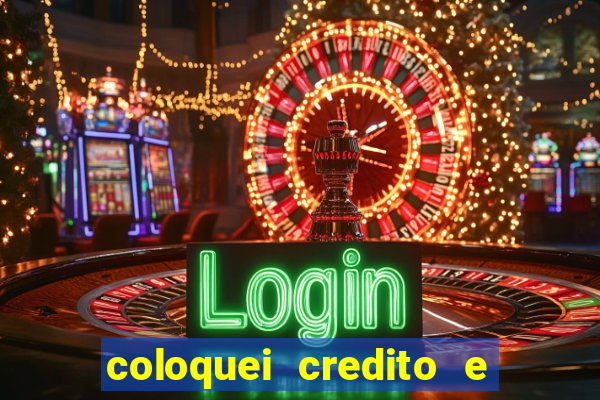 coloquei credito e nao caiu vivo